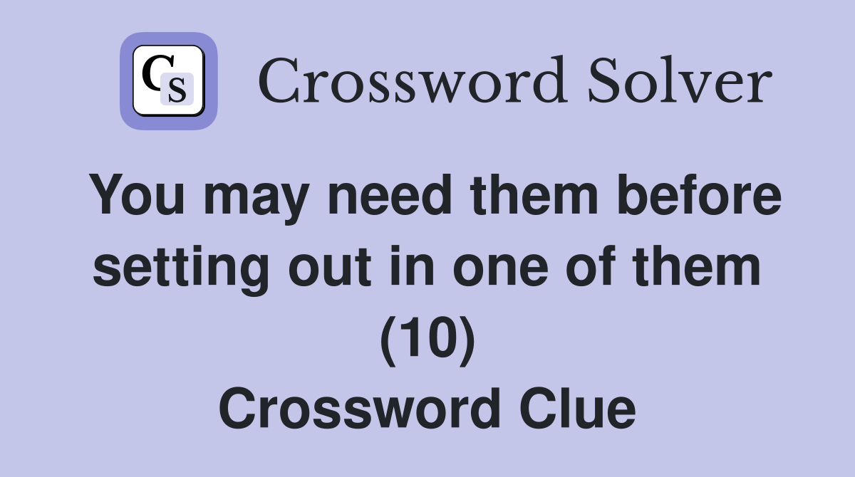 You may need them before setting out in one of them (10) Crossword Clue