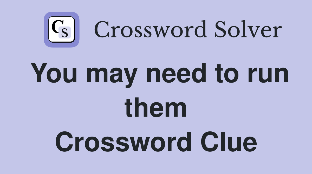 You may need to run them Crossword Clue
