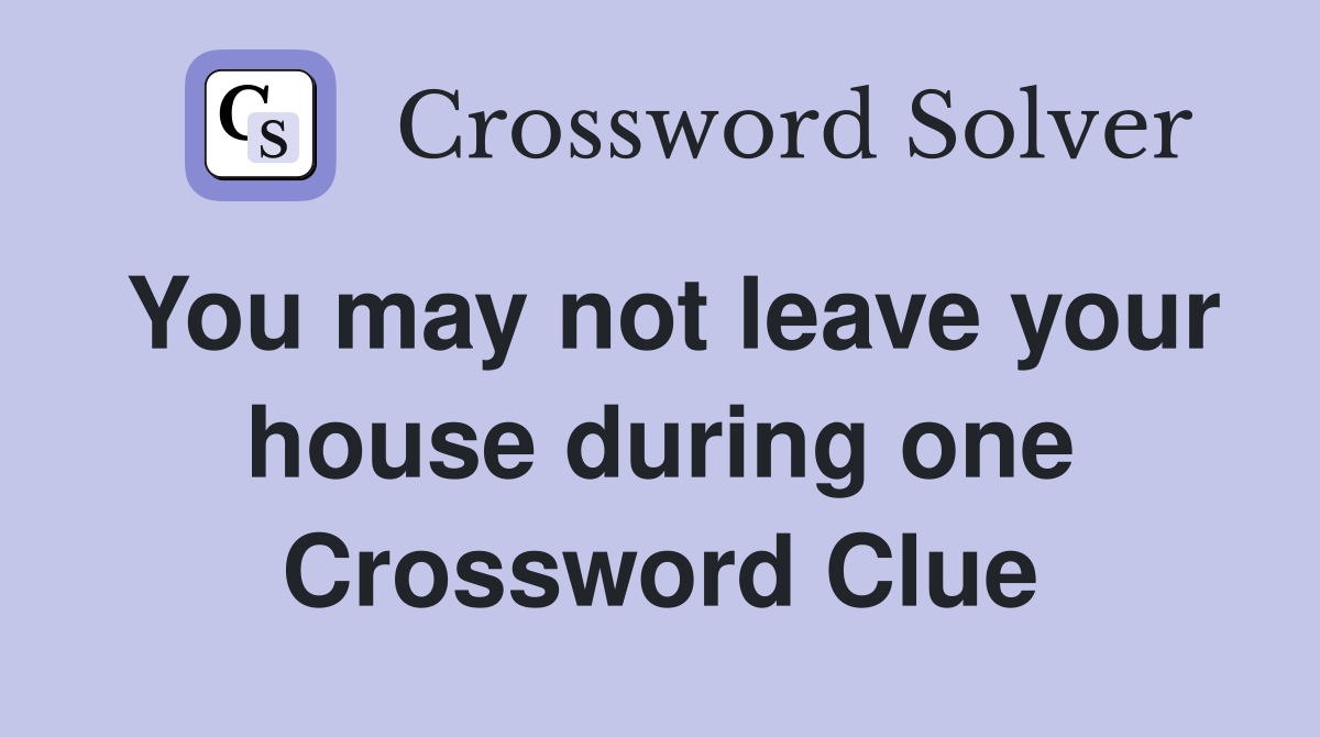 You may not leave your house during one Crossword Clue