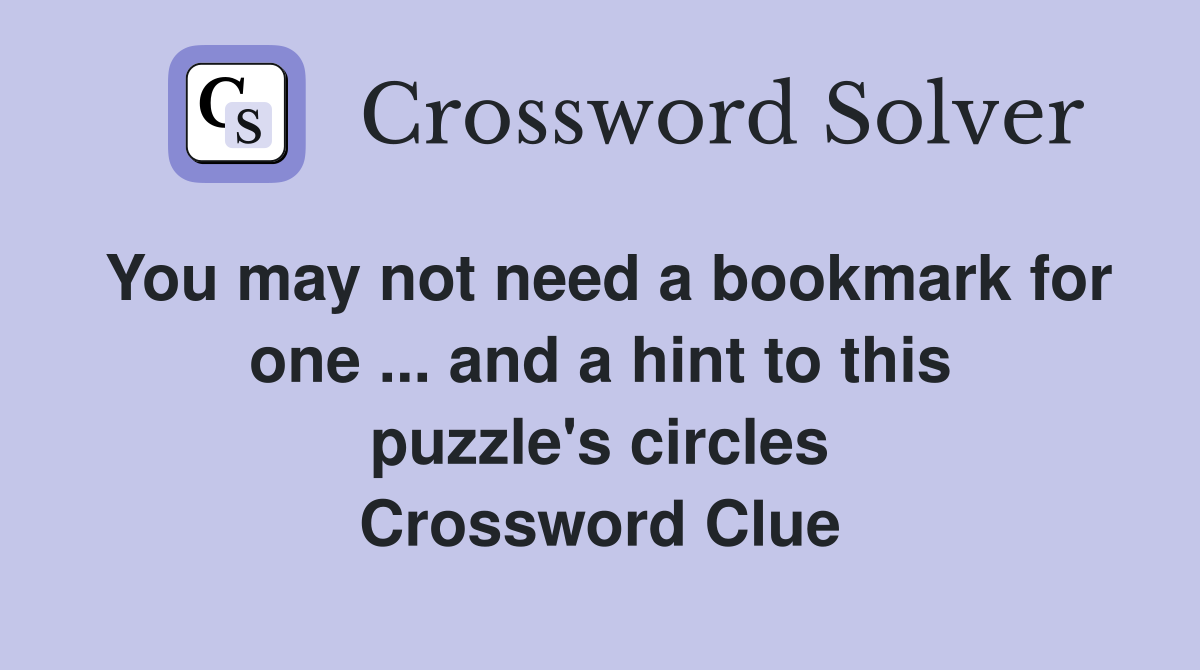 You may not need a bookmark for one ... and a hint to this puzzle's circles Crossword Clue