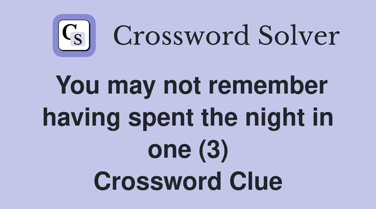 You may not remember having spent the night in one (3) Crossword Clue