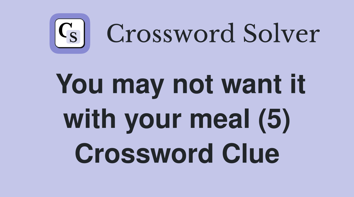 You may not want it with your meal (5) Crossword Clue