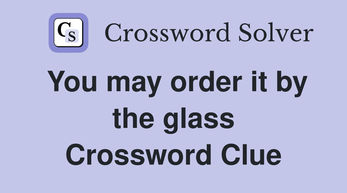 You may order it by the glass Crossword Clue