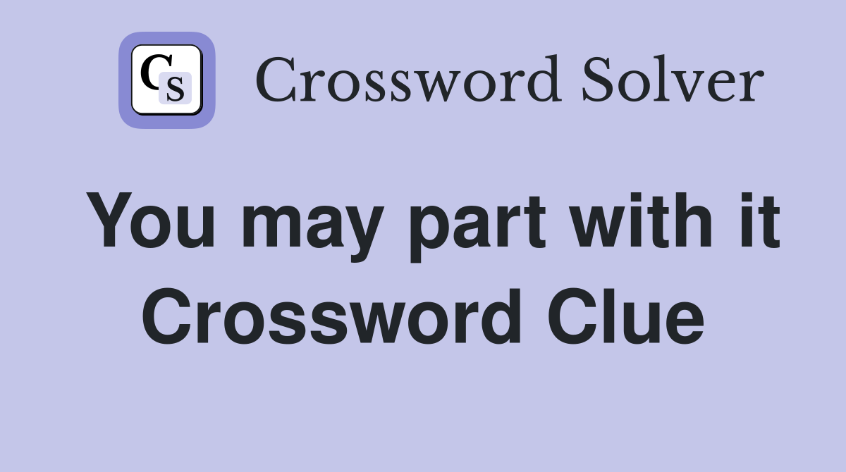 You may part with it Crossword Clue