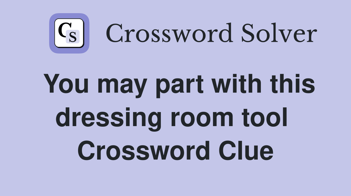 You may part with this dressing room tool  Crossword Clue