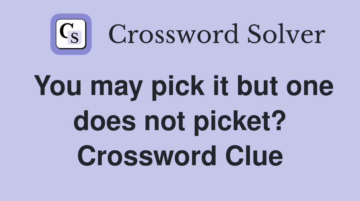 You may pick it but one does not picket? Crossword Clue