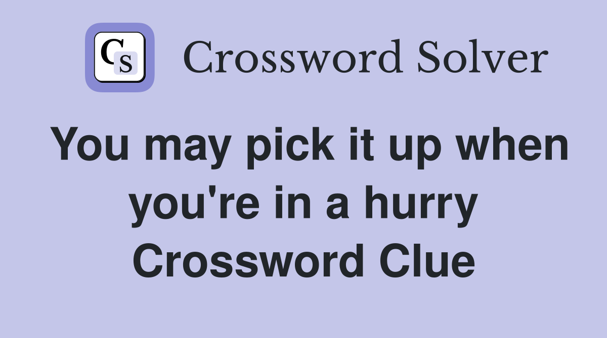 You may pick it up when you're in a hurry Crossword Clue