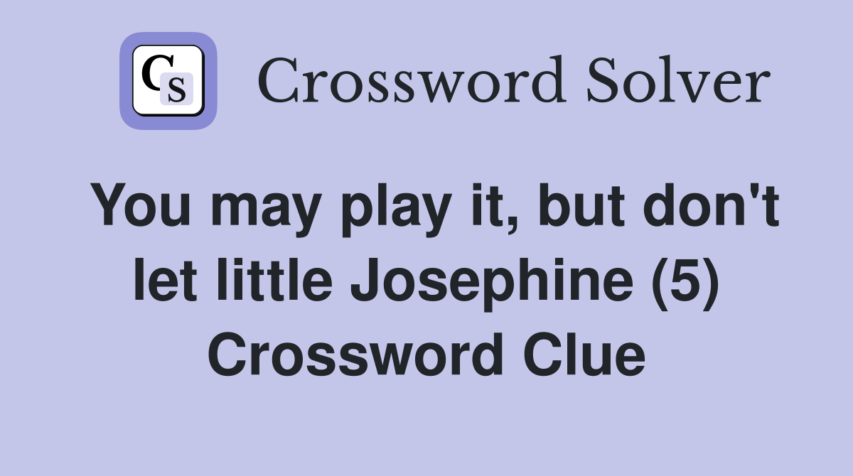 You may play it, but don't let little Josephine (5) Crossword Clue