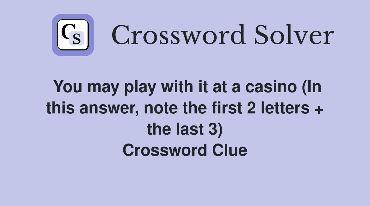 You may play with it at a casino (In this answer, note the first 2 letters + the last 3) Crossword Clue