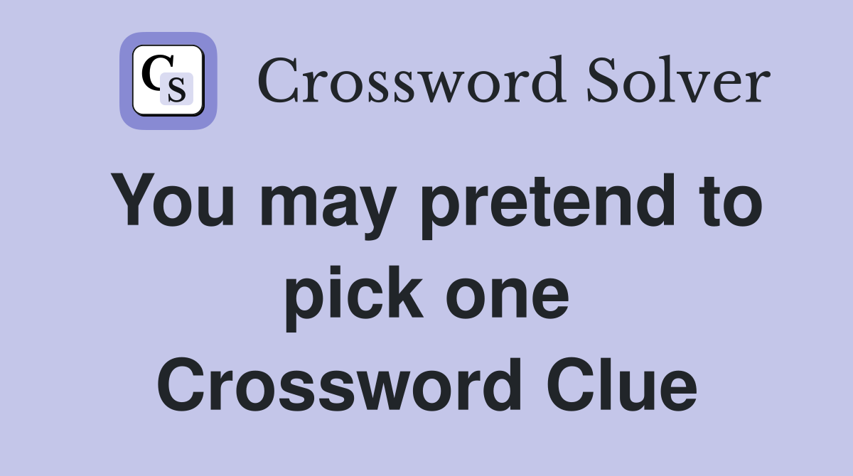 You may pretend to pick one Crossword Clue