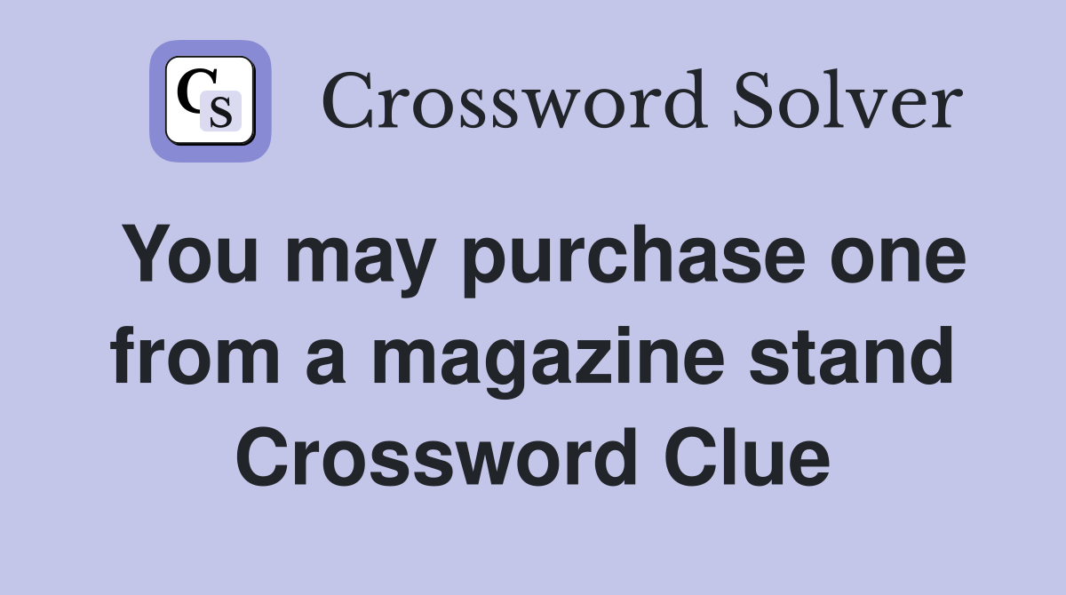 You may purchase one from a magazine stand Crossword Clue