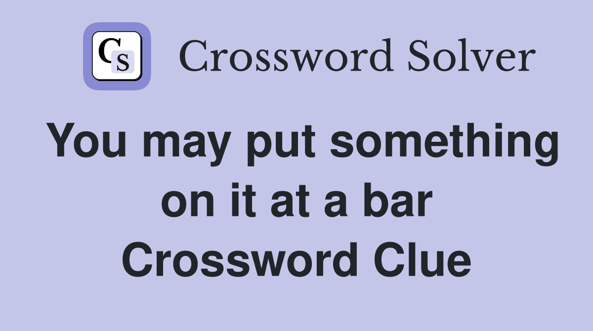 You may put something on it at a bar Crossword Clue