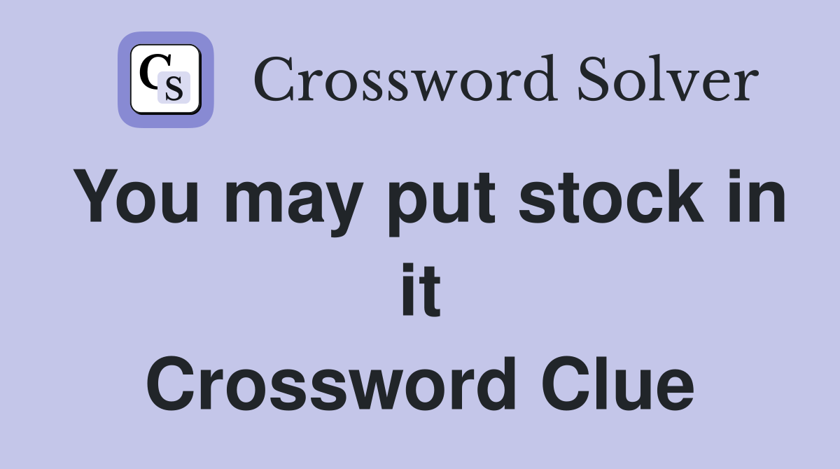 You may put stock in it Crossword Clue