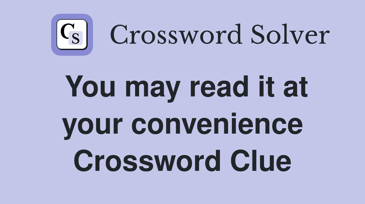 You may read it at your convenience Crossword Clue