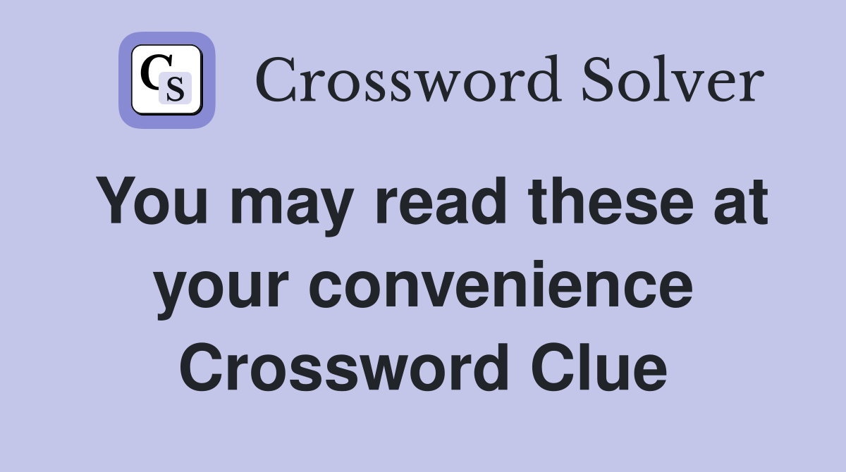 You may read these at your convenience Crossword Clue