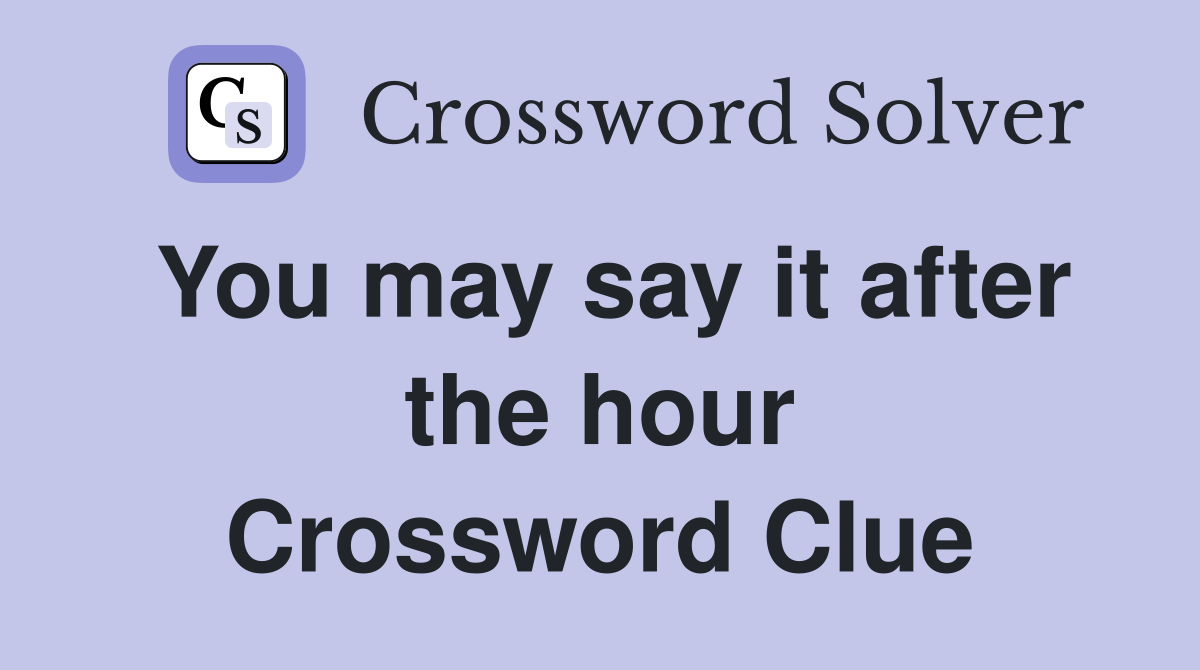 You may say it after the hour Crossword Clue
