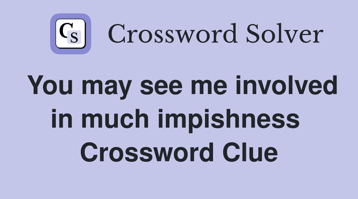 You may see me involved in much impishness  Crossword Clue