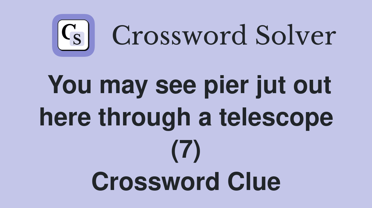 You may see pier jut out here through a telescope (7) Crossword Clue