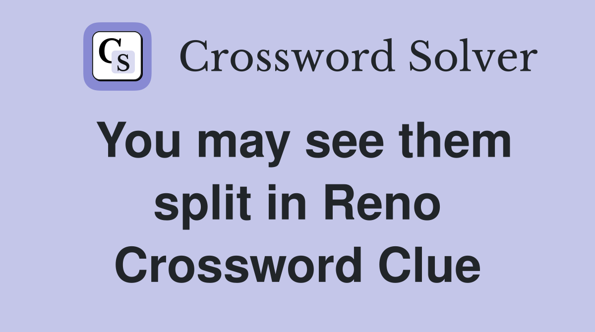 You may see them split in Reno Crossword Clue