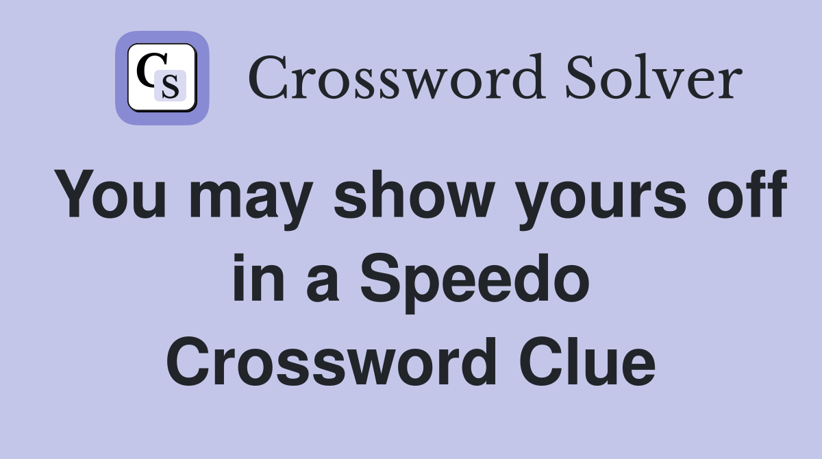 You may show yours off in a Speedo Crossword Clue