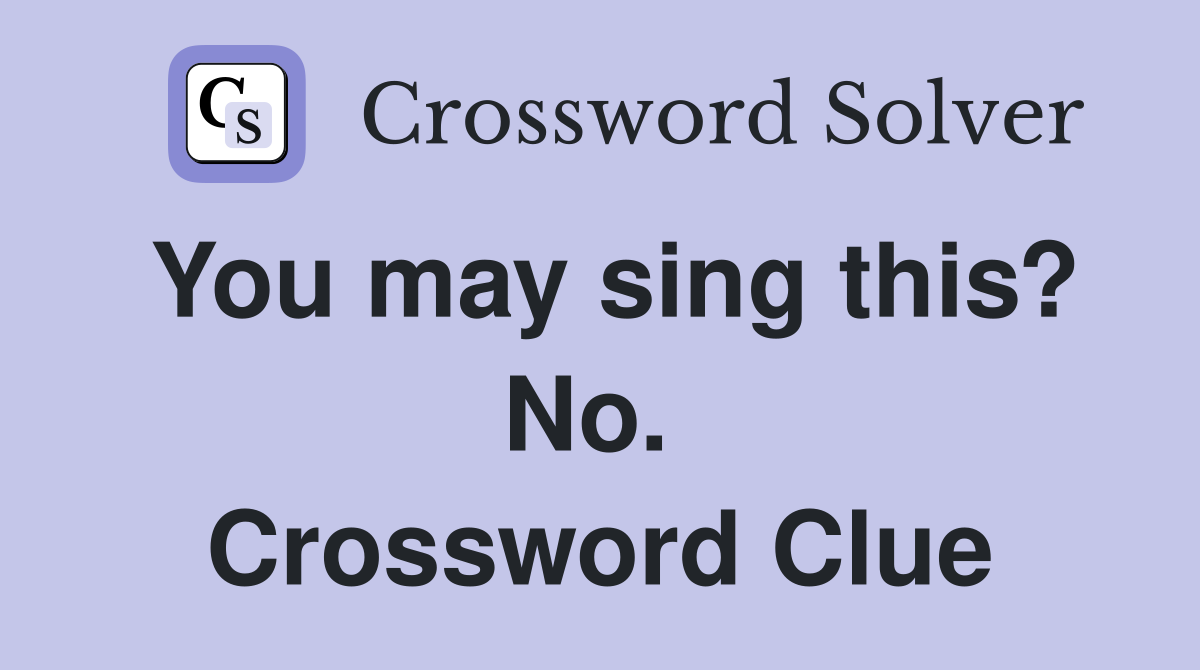 You may sing this? No.  Crossword Clue