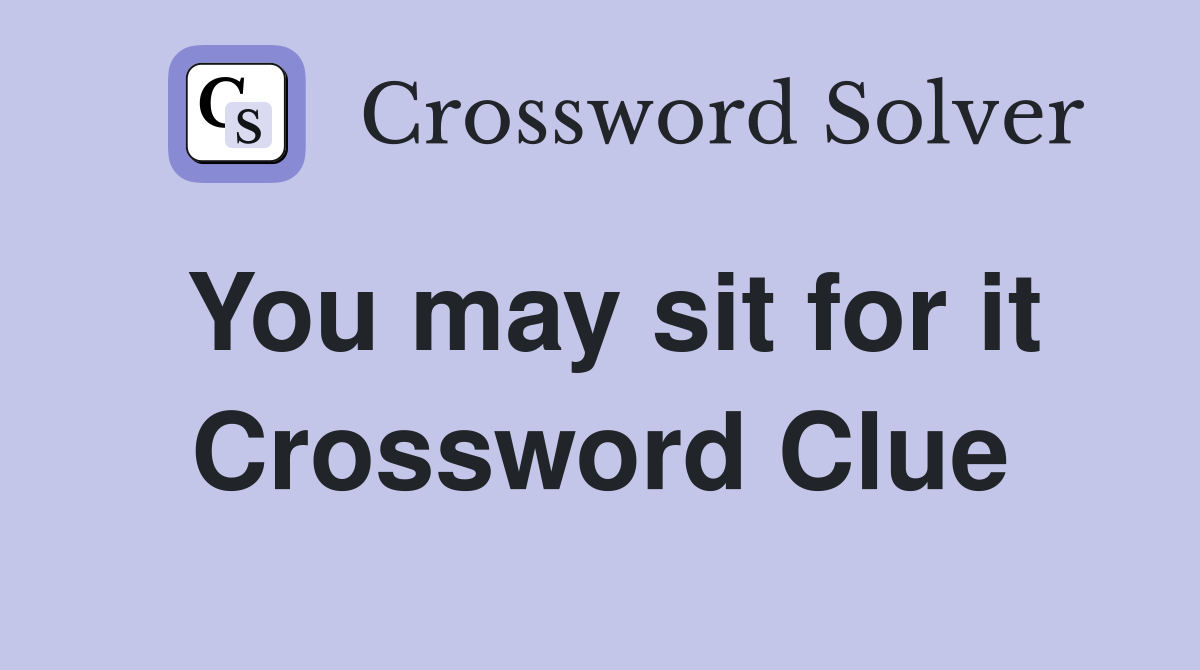 You may sit for it Crossword Clue