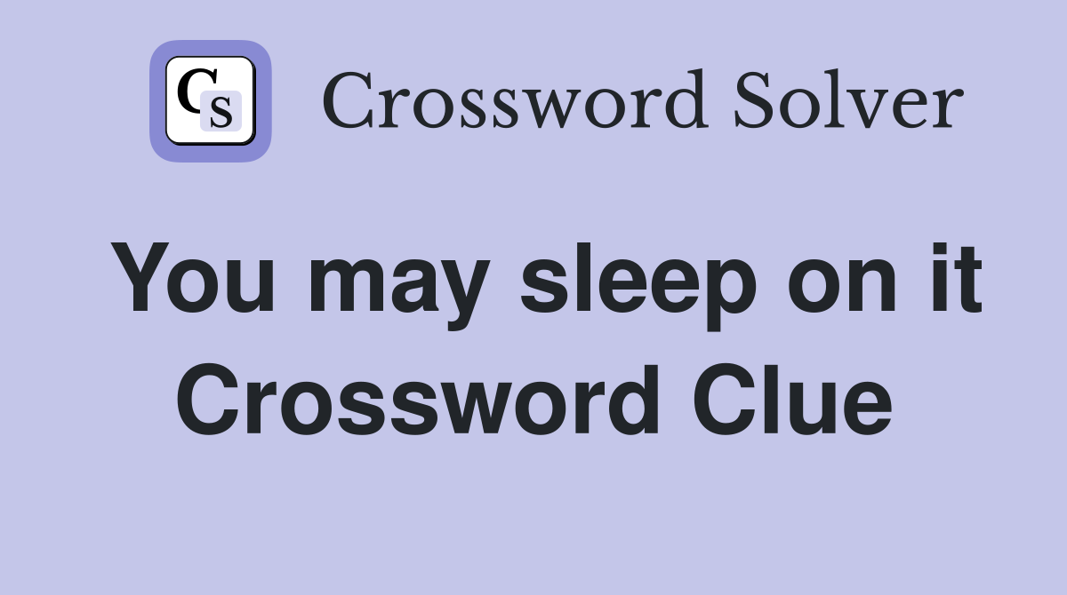 You may sleep on it Crossword Clue