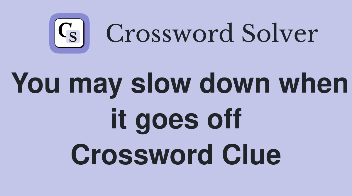 You may slow down when it goes off Crossword Clue