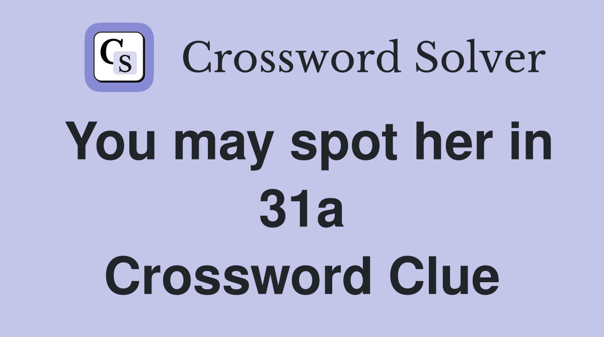You may spot her in 31a Crossword Clue