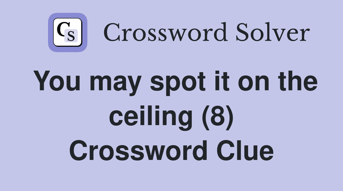You may spot it on the ceiling (8) Crossword Clue