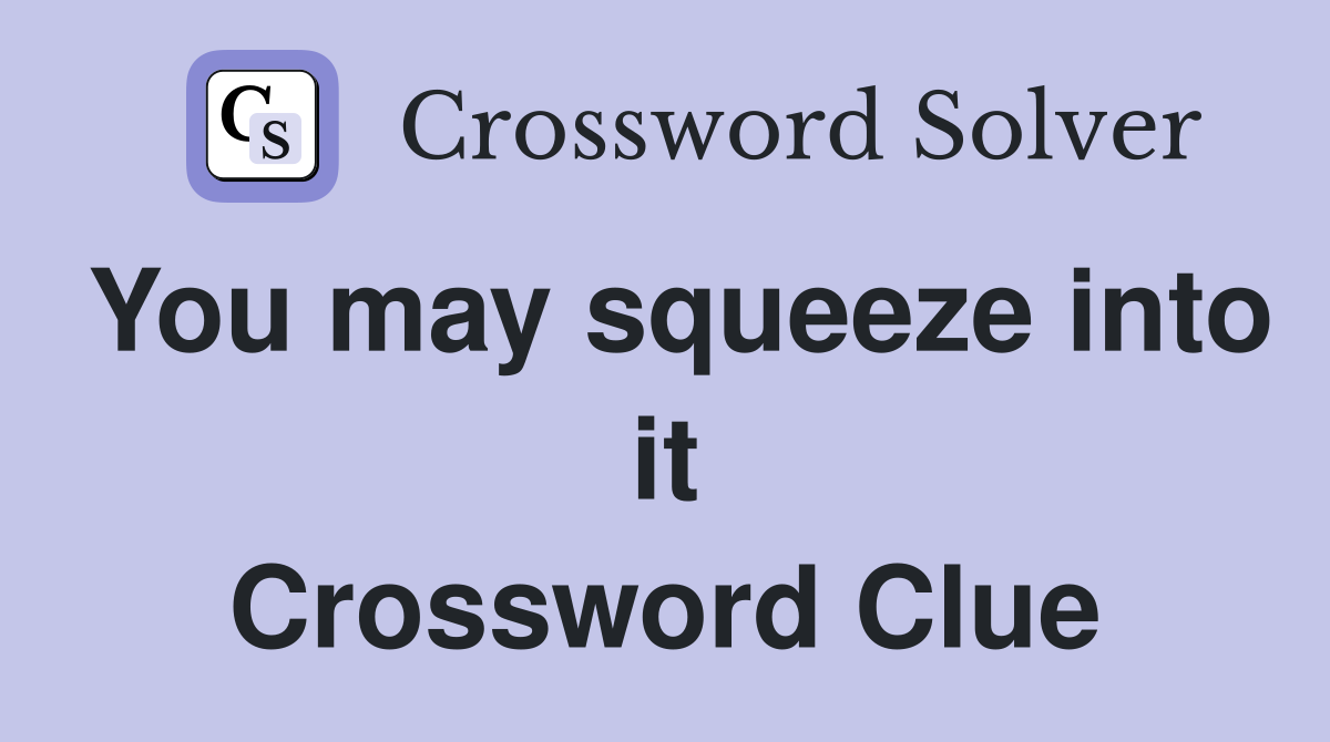 You may squeeze into it Crossword Clue