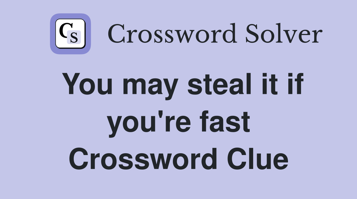 You may steal it if you're fast Crossword Clue