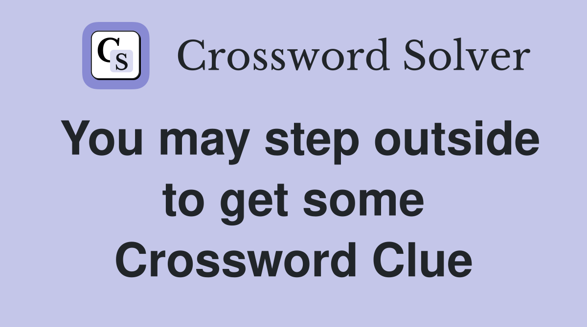 You may step outside to get some Crossword Clue