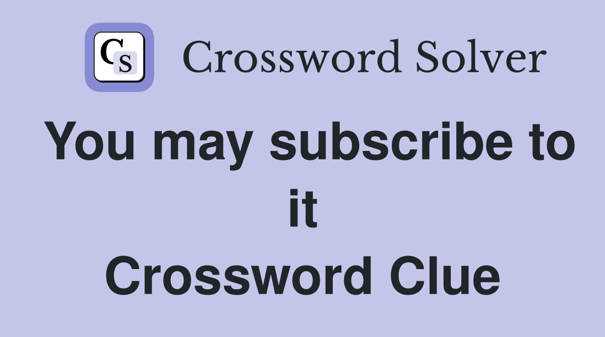 You may subscribe to it Crossword Clue