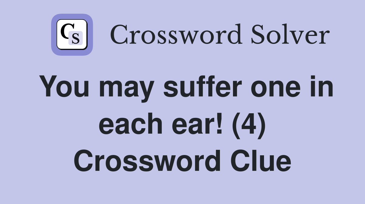 You may suffer one in each ear! (4) Crossword Clue