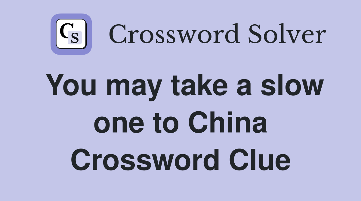 You may take a slow one to China Crossword Clue