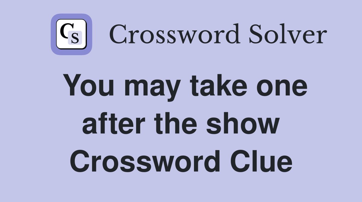 You may take one after the show Crossword Clue