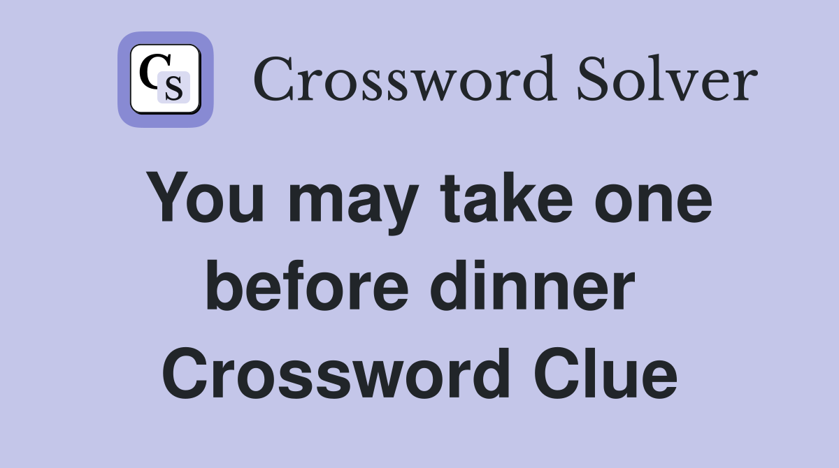 You may take one before dinner Crossword Clue