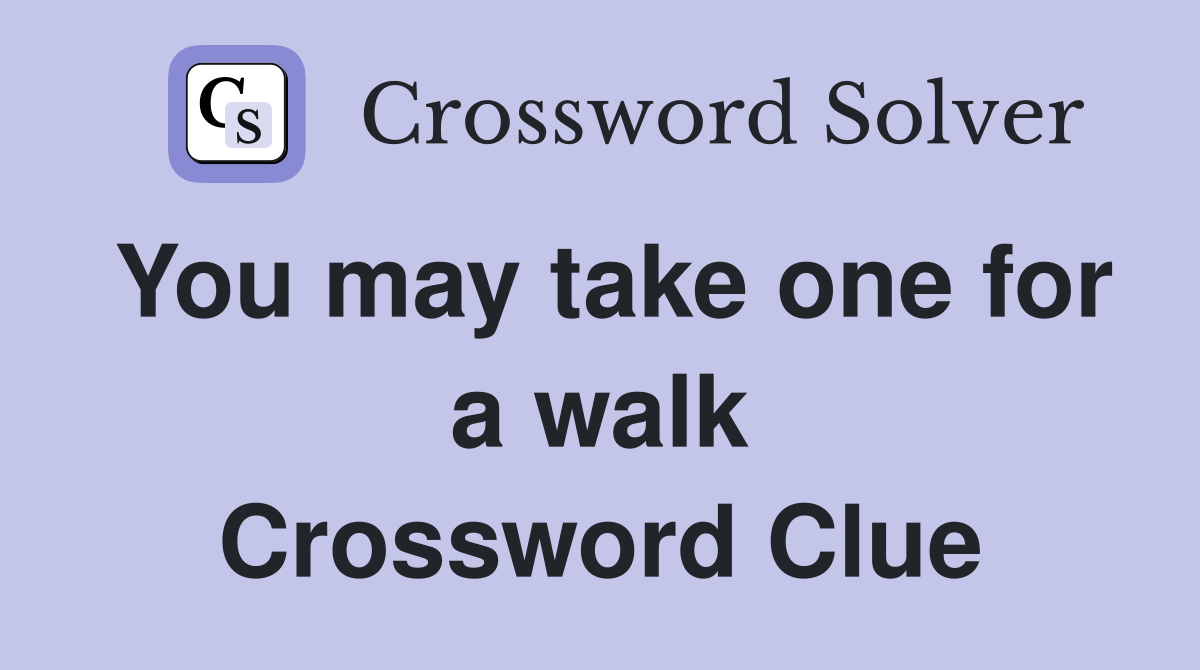 You may take one for a walk Crossword Clue
