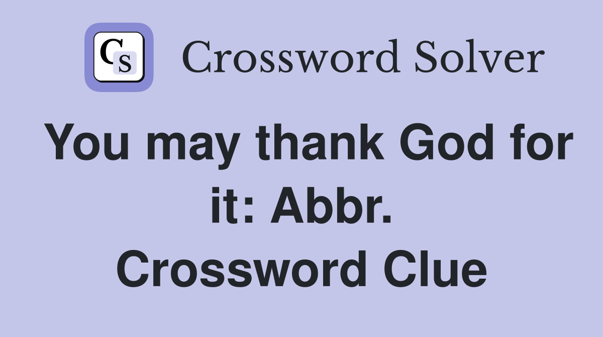 You may thank God for it: Abbr. Crossword Clue