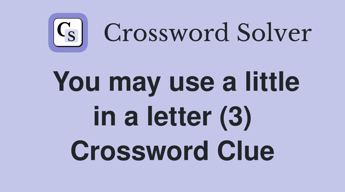 You may use a little in a letter (3) Crossword Clue