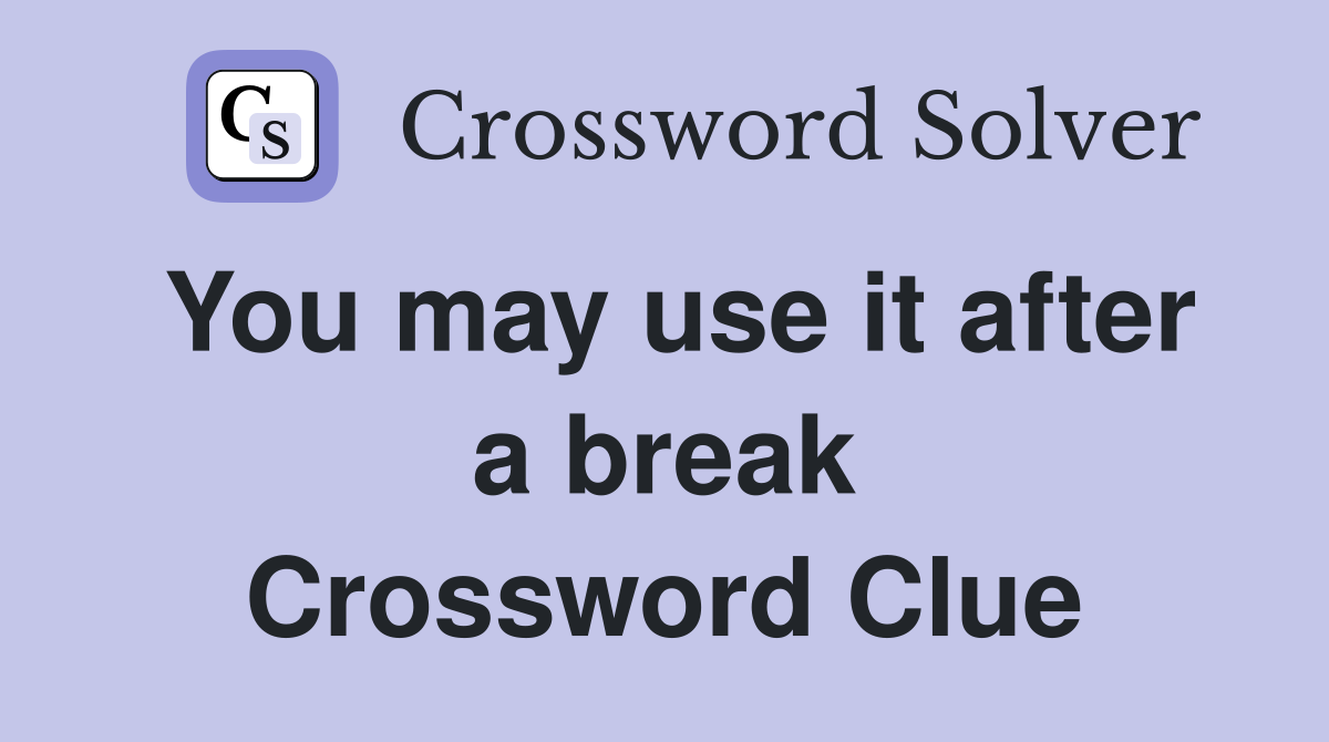You may use it after a break Crossword Clue