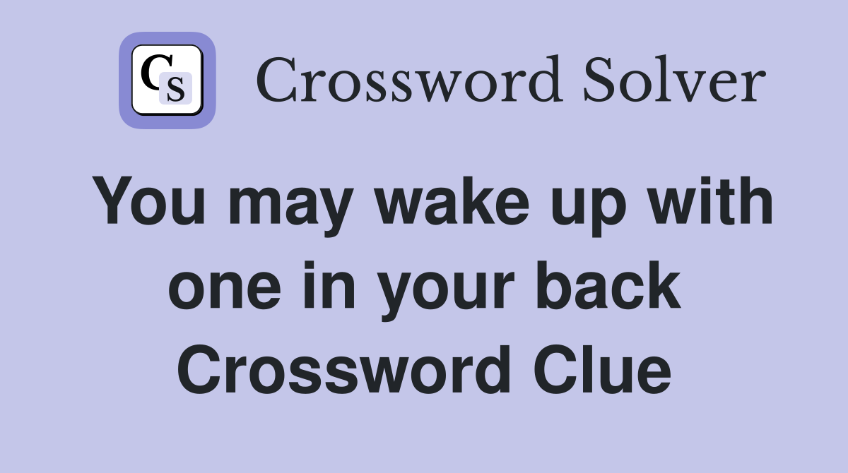 You may wake up with one in your back Crossword Clue