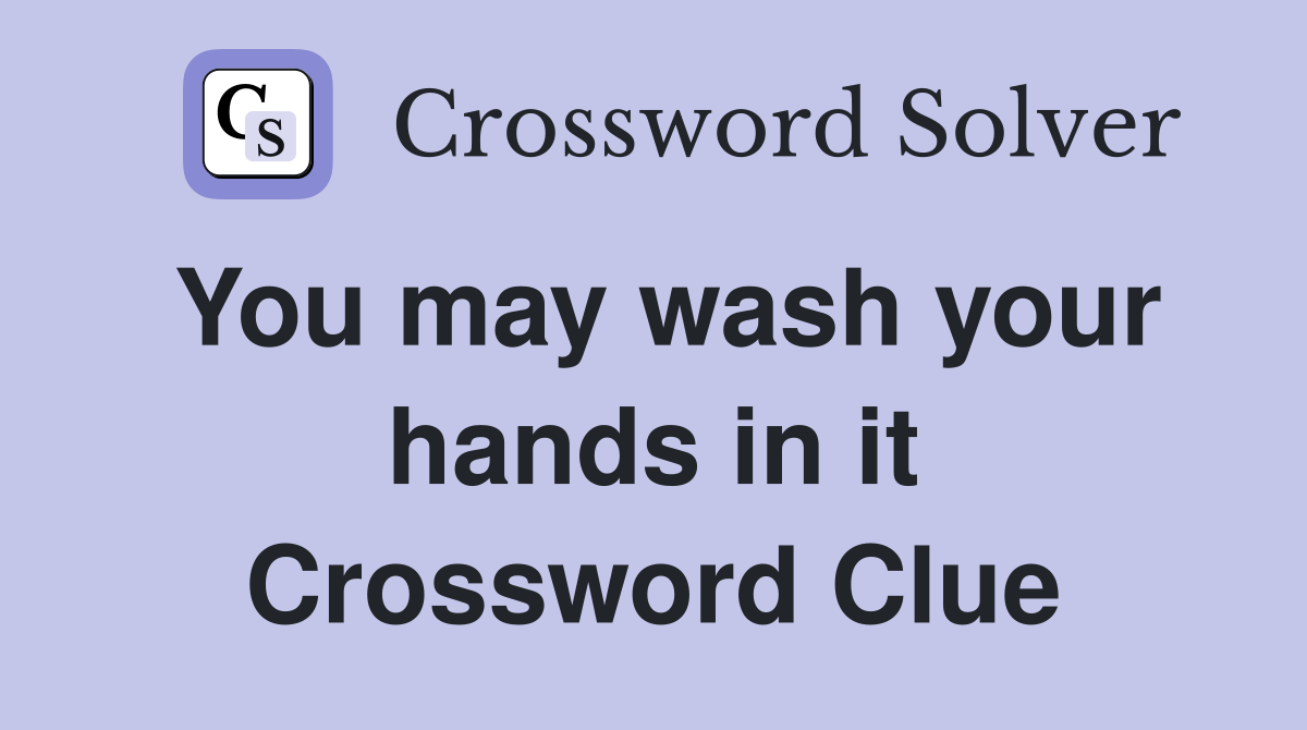 You may wash your hands in it Crossword Clue