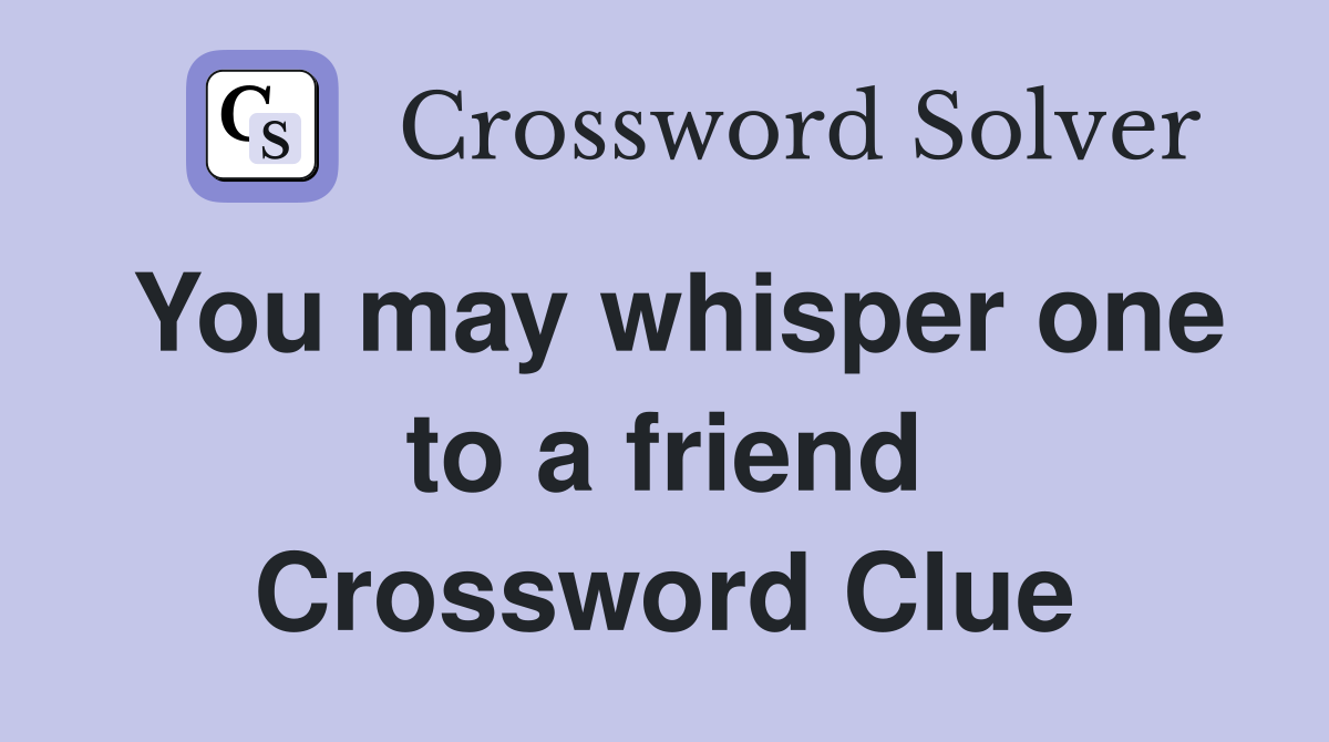 You may whisper one to a friend Crossword Clue