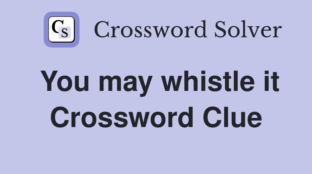 You may whistle it Crossword Clue