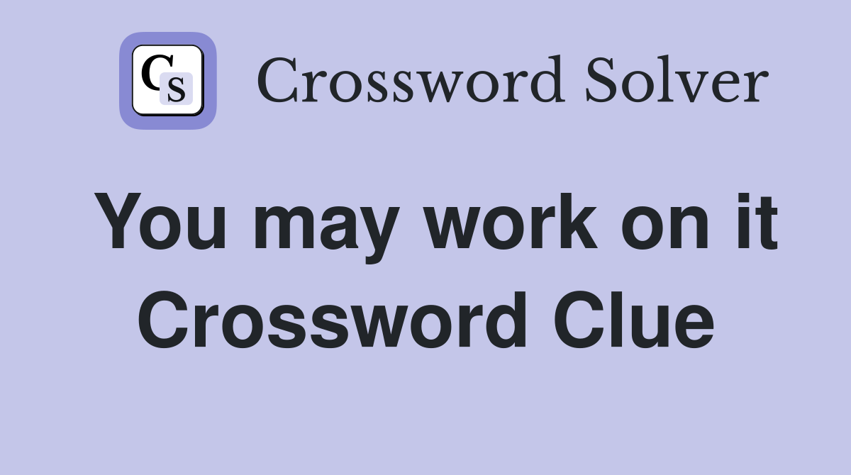 You may work on it Crossword Clue