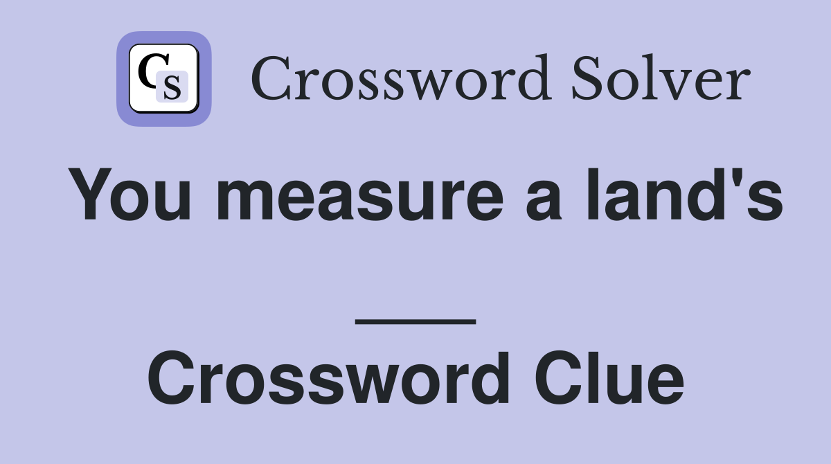 You measure a land's ___ Crossword Clue