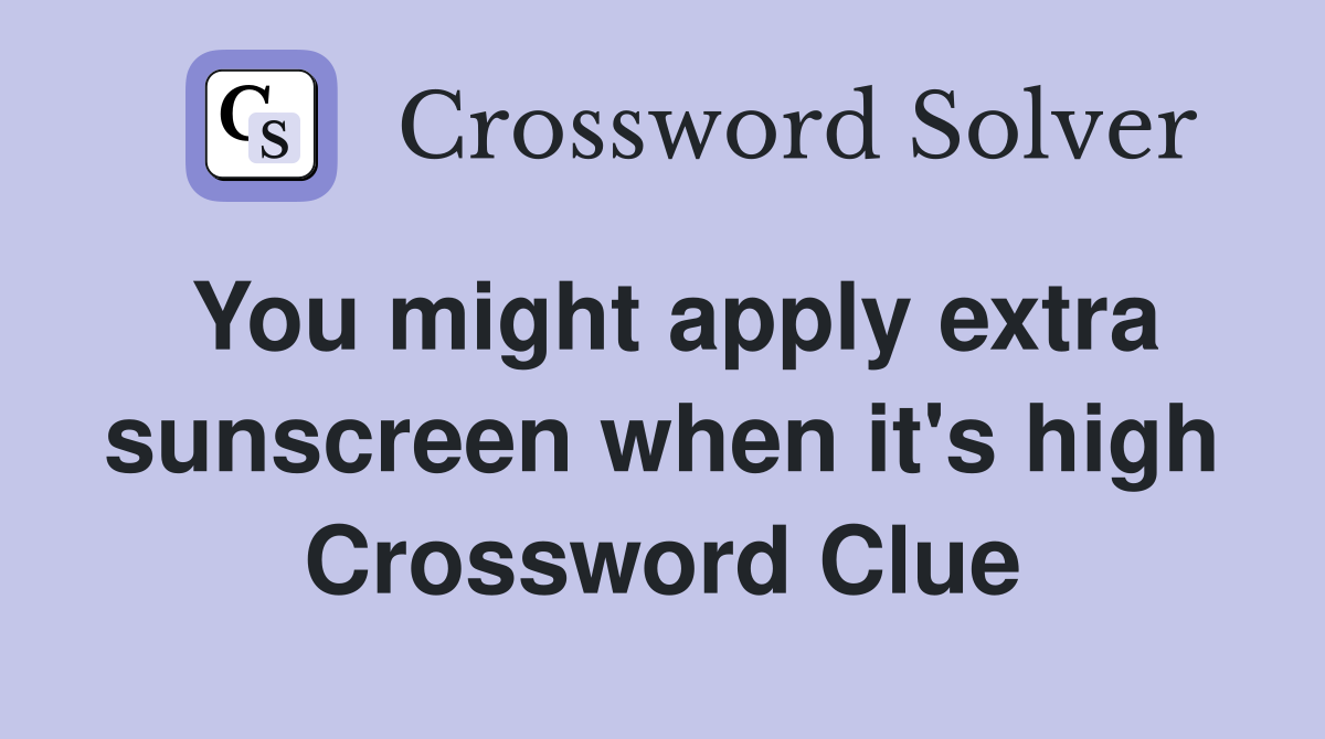 You might apply extra sunscreen when it's high Crossword Clue