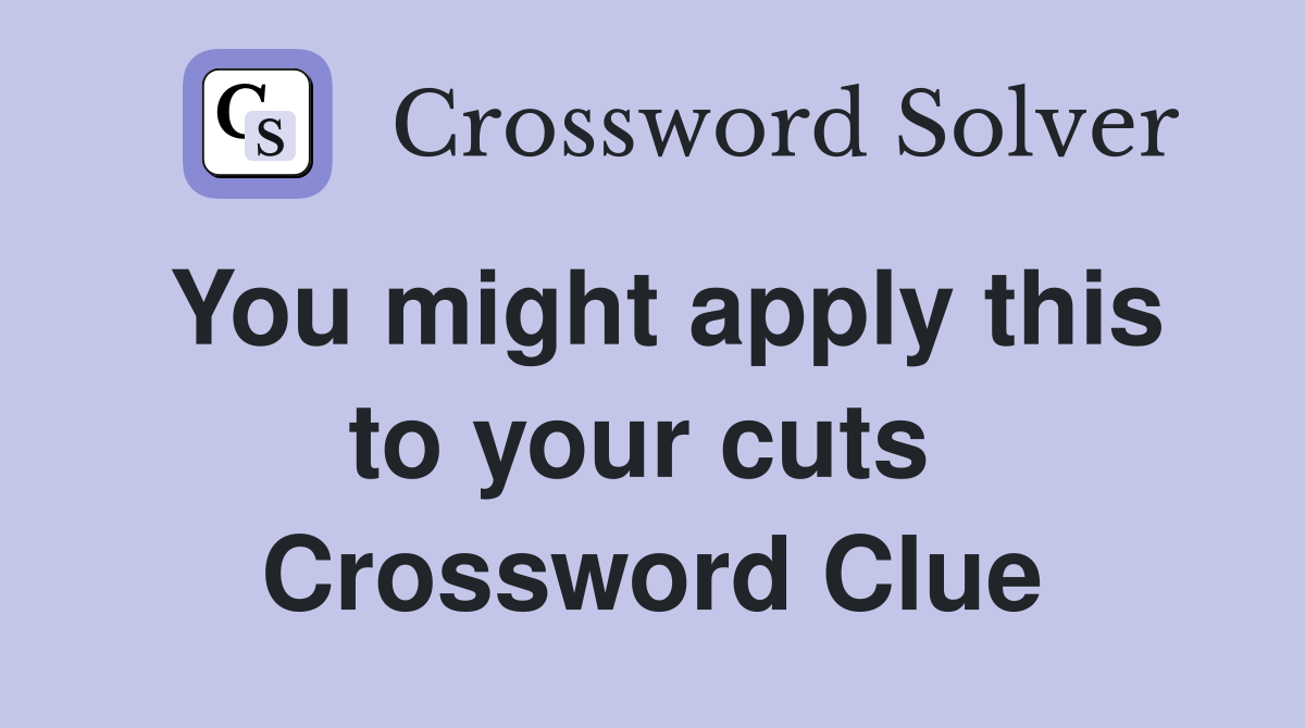 You might apply this to your cuts  Crossword Clue